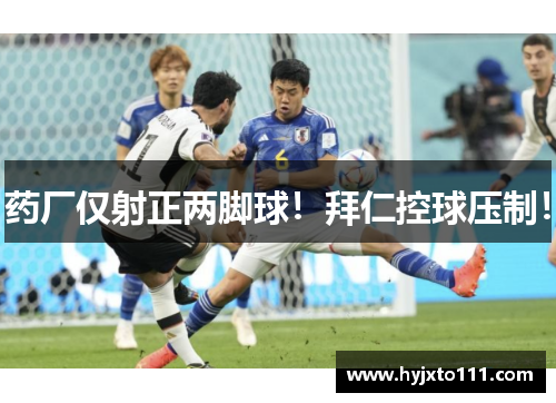 药厂仅射正两脚球！拜仁控球压制！